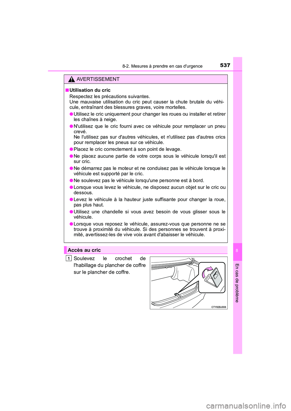 TOYOTA CAMRY 2015 Manuel du propriétaire (in French) 5378-2. Mesures à prendre en cas durgence
8
En cas de problème
CAMRY_D (OM33A86D)
Soulevez le crochet de
lhabillage du plancher de coffre
sur le plancher de coffre.
AVERTISSEMENT
■Utilisation du TOYOTA CAMRY 2015 Manuel du propriétaire (in French) 5378-2. Mesures à prendre en cas durgence
8
En cas de problème
CAMRY_D (OM33A86D)
Soulevez le crochet de
lhabillage du plancher de coffre
sur le plancher de coffre.
AVERTISSEMENT
■Utilisation du
