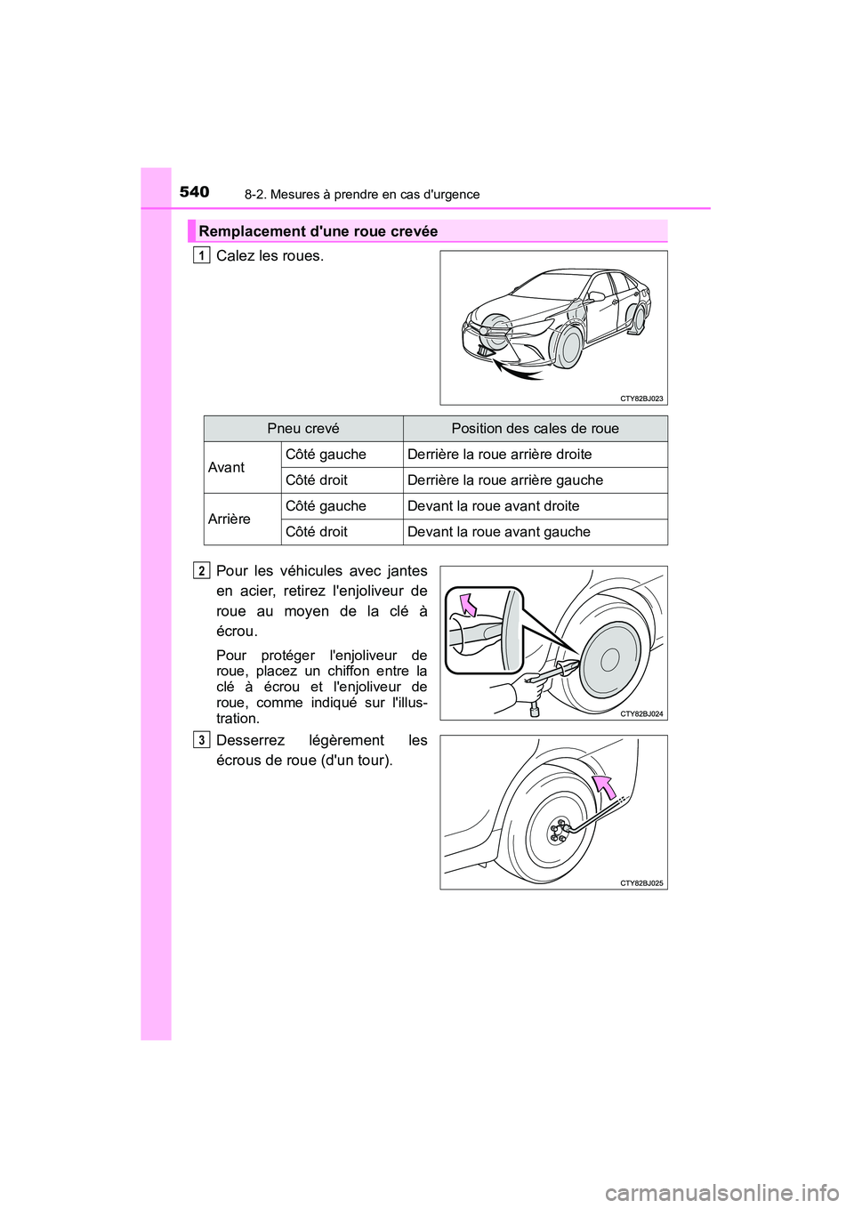 TOYOTA CAMRY 2015 Manuel du propriétaire (in French) 5408-2. Mesures à prendre en cas durgence
CAMRY_D (OM33A86D)
Calez les roues.
Pour les véhicules avec jantes
en acier, retirez lenjoliveur de
roue au moyen de la clé à
écrou.
Pour protéger le TOYOTA CAMRY 2015 Manuel du propriétaire (in French) 5408-2. Mesures à prendre en cas durgence
CAMRY_D (OM33A86D)
Calez les roues.
Pour les véhicules avec jantes
en acier, retirez lenjoliveur de
roue au moyen de la clé à
écrou.
Pour protéger le