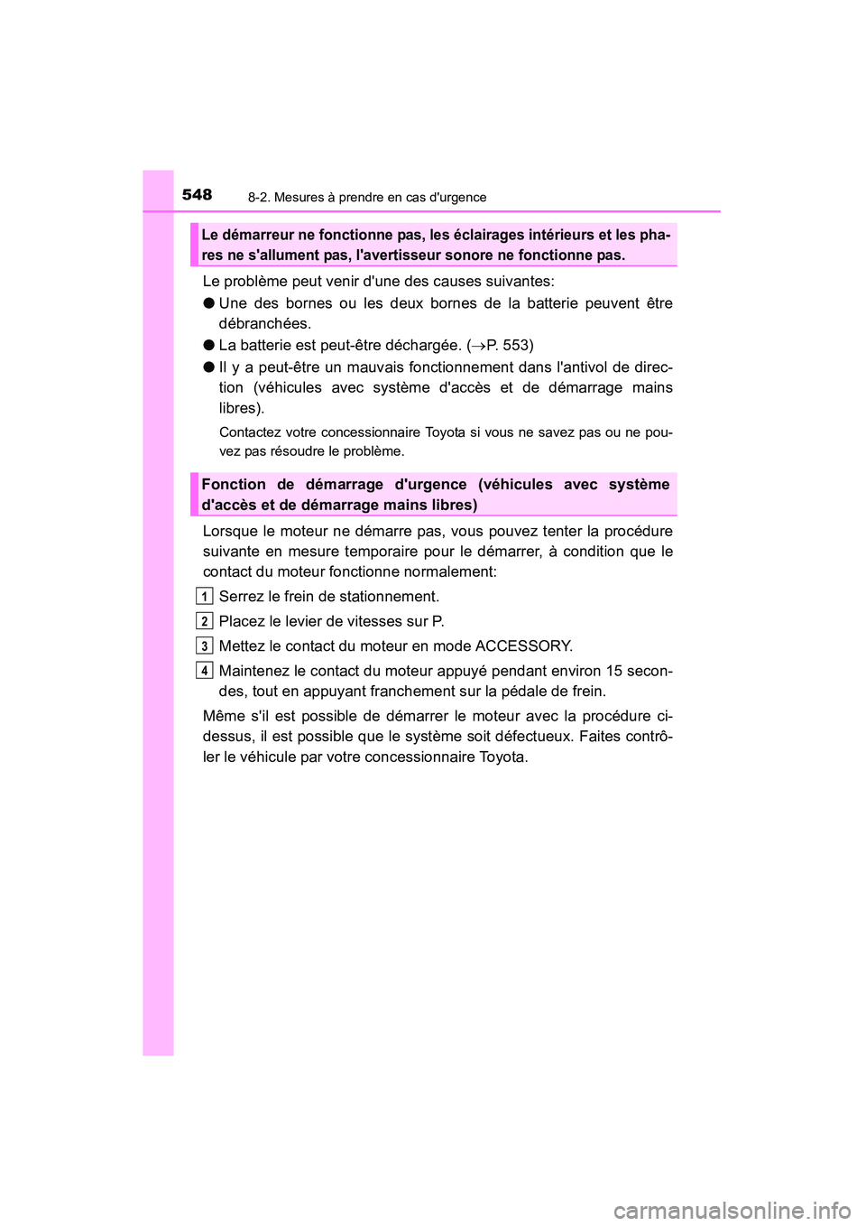 TOYOTA CAMRY 2015 Manuel du propriétaire (in French) 5488-2. Mesures à prendre en cas durgence
CAMRY_D (OM33A86D)
Le problème peut venir dune des causes suivantes:
●Une des bornes ou les deux bornes de la batterie peuvent être
débranchées.
● TOYOTA CAMRY 2015 Manuel du propriétaire (in French) 5488-2. Mesures à prendre en cas durgence
CAMRY_D (OM33A86D)
Le problème peut venir dune des causes suivantes:
●Une des bornes ou les deux bornes de la batterie peuvent être
débranchées.
●