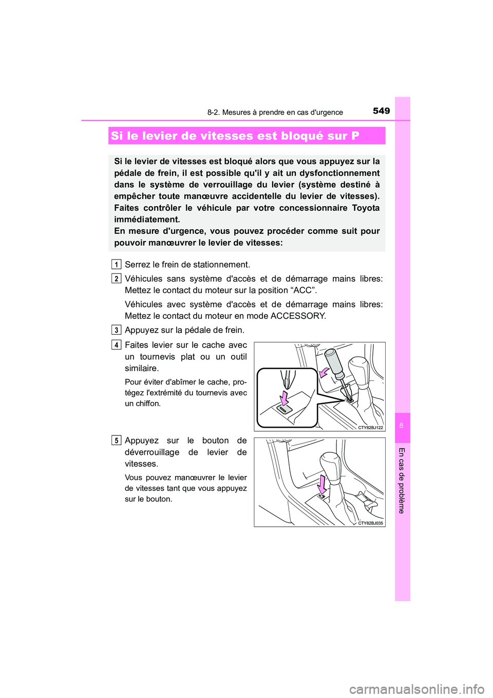 TOYOTA CAMRY 2015 Manuel du propriétaire (in French) 5498-2. Mesures à prendre en cas durgence
8
En cas de problème
CAMRY_D (OM33A86D)
Serrez le frein de stationnement.
Véhicules sans système daccès et de démarrage mains libres:
Mettez le contac TOYOTA CAMRY 2015 Manuel du propriétaire (in French) 5498-2. Mesures à prendre en cas durgence
8
En cas de problème
CAMRY_D (OM33A86D)
Serrez le frein de stationnement.
Véhicules sans système daccès et de démarrage mains libres:
Mettez le contac