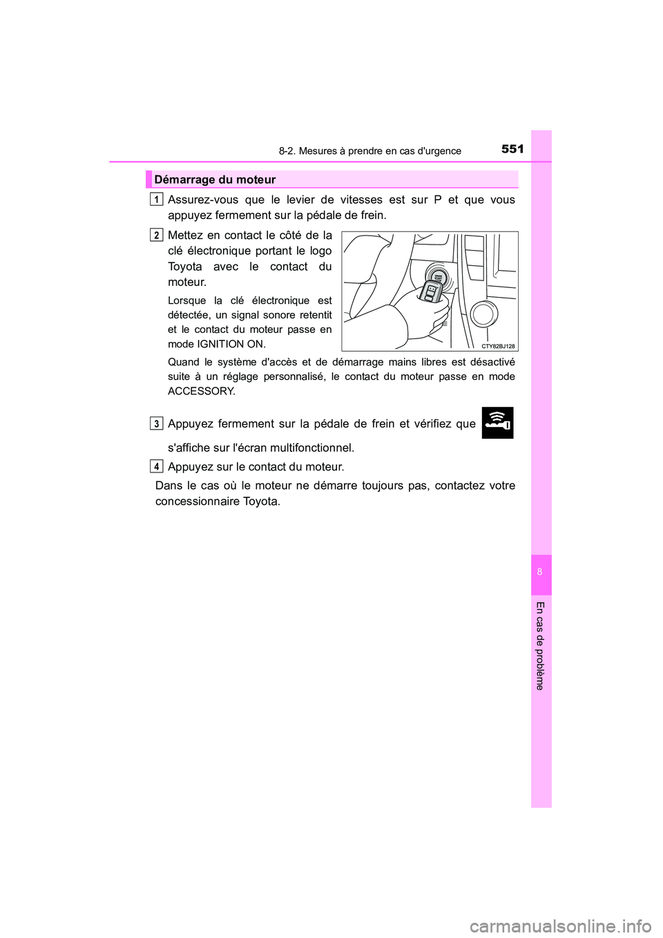 TOYOTA CAMRY 2015 Manuel du propriétaire (in French) 5518-2. Mesures à prendre en cas durgence
8
En cas de problème
CAMRY_D (OM33A86D)
Assurez-vous que le levier de vitesses est sur P et que vous
appuyez fermement sur la pédale de frein.
Mettez en c TOYOTA CAMRY 2015 Manuel du propriétaire (in French) 5518-2. Mesures à prendre en cas durgence
8
En cas de problème
CAMRY_D (OM33A86D)
Assurez-vous que le levier de vitesses est sur P et que vous
appuyez fermement sur la pédale de frein.
Mettez en c