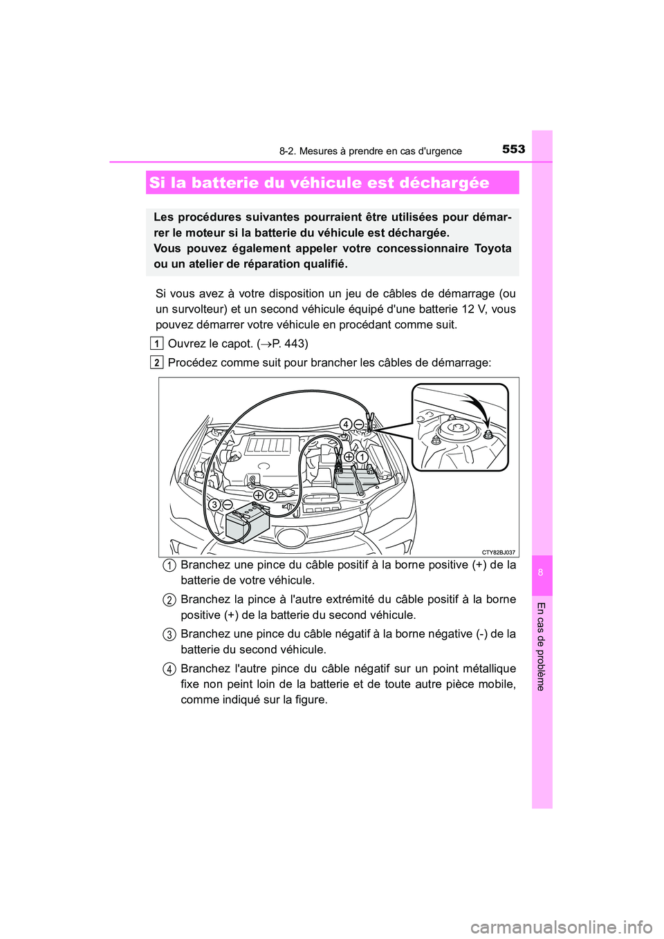 TOYOTA CAMRY 2015 Manuel du propriétaire (in French) 5538-2. Mesures à prendre en cas durgence
8
En cas de problème
CAMRY_D (OM33A86D)
Si vous avez à votre disposition un jeu de câbles de démarrage (ou
un survolteur) et un second véhicule équip TOYOTA CAMRY 2015 Manuel du propriétaire (in French) 5538-2. Mesures à prendre en cas durgence
8
En cas de problème
CAMRY_D (OM33A86D)
Si vous avez à votre disposition un jeu de câbles de démarrage (ou
un survolteur) et un second véhicule équip