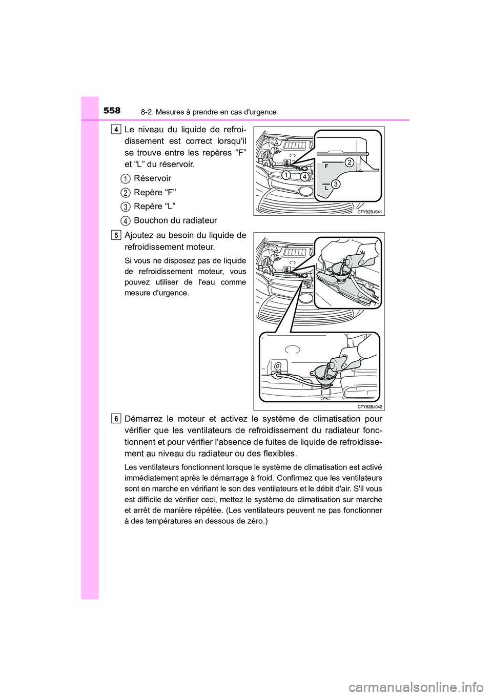 TOYOTA CAMRY 2015 Manuel du propriétaire (in French) 5588-2. Mesures à prendre en cas durgence
CAMRY_D (OM33A86D)
Le niveau du liquide de refroi-
dissement est correct lorsquil
se trouve entre les repères “F”
et “L” du réservoir.Réservoir
TOYOTA CAMRY 2015 Manuel du propriétaire (in French) 5588-2. Mesures à prendre en cas durgence
CAMRY_D (OM33A86D)
Le niveau du liquide de refroi-
dissement est correct lorsquil
se trouve entre les repères “F”
et “L” du réservoir.Réservoir