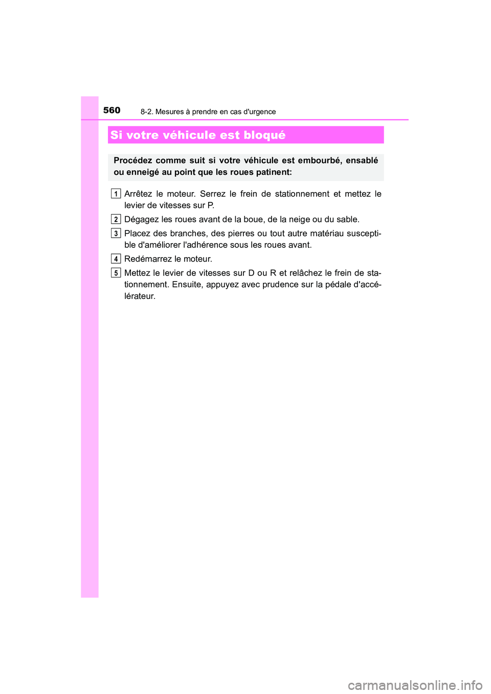 TOYOTA CAMRY 2015 Manuel du propriétaire (in French) 5608-2. Mesures à prendre en cas durgence
CAMRY_D (OM33A86D)
Arrêtez le moteur. Serrez le frein de stationnement et mettez le
levier de vitesses sur P.
Dégagez les roues avant de la boue, de la ne TOYOTA CAMRY 2015 Manuel du propriétaire (in French) 5608-2. Mesures à prendre en cas durgence
CAMRY_D (OM33A86D)
Arrêtez le moteur. Serrez le frein de stationnement et mettez le
levier de vitesses sur P.
Dégagez les roues avant de la boue, de la ne