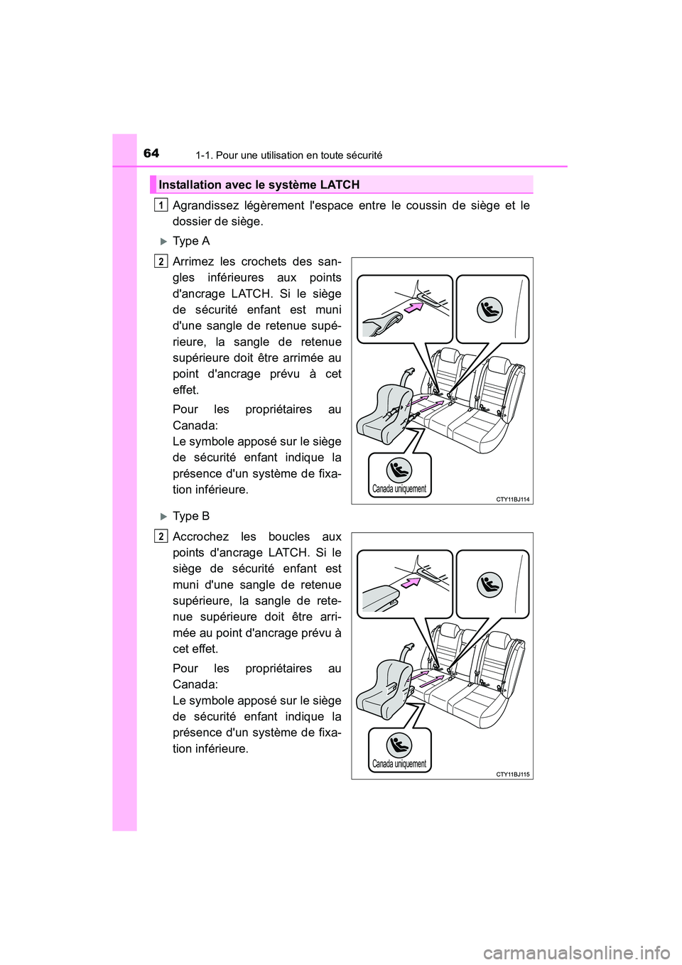 TOYOTA CAMRY 2015  Manuel du propriétaire (in French) 641-1. Pour une utilisation en toute sécurité
CAMRY_D (OM33A86D)
Agrandissez légèrement lespace entre le coussin de siège et le
dossier de siège.
�XType A
Arrimez les crochets des san-
gles inf