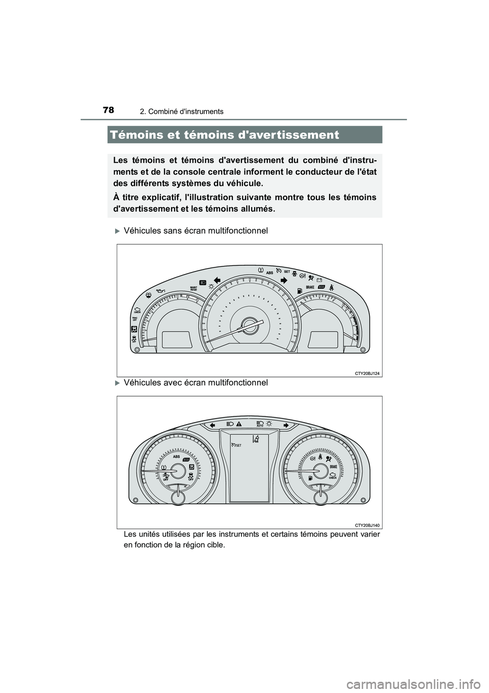TOYOTA CAMRY 2015  Manuel du propriétaire (in French) 78
CAMRY_D (OM33A86D)
2. Combiné dinstruments
�XVéhicules sans écran multifonctionnel
�XVéhicules avec écran multifonctionnel
Les unités utilisées par les instruments et certains témoins peuv