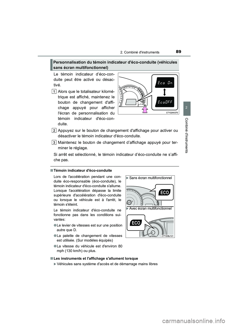 TOYOTA CAMRY 2015  Manuel du propriétaire (in French) 892. Combiné dinstruments
2
Combiné dinstruments
CAMRY_D (OM33A86D)
Le témoin indicateur d’éco-con-
duite peut être activé ou désac-
tivé.Alors que le totalisateur kilomé-
trique est affi