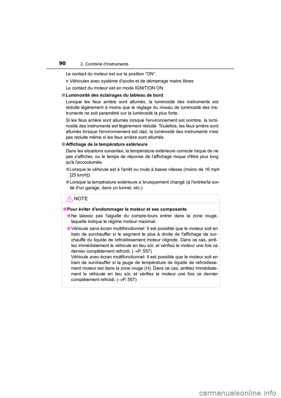 TOYOTA CAMRY 2015  Manuel du propriétaire (in French) 902. Combiné dinstruments
CAMRY_D (OM33A86D)Le contact du moteur est sur la position “ON”.
�XVéhicules avec système daccès et de démarrage mains libres
Le contact du moteur est en mode IGNI