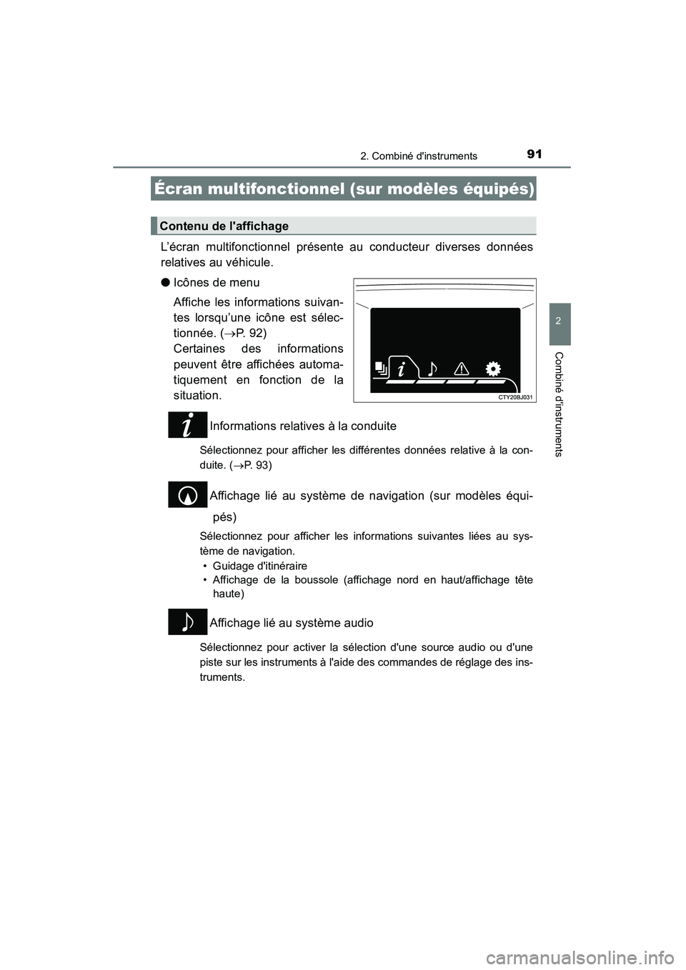 TOYOTA CAMRY 2015  Manuel du propriétaire (in French) 912. Combiné dinstruments
2
Combiné dinstruments
CAMRY_D (OM33A86D)
L’écran multifonctionnel présente au conducteur diverses données
relatives au véhicule.
●Icônes de menu
Affiche les inf