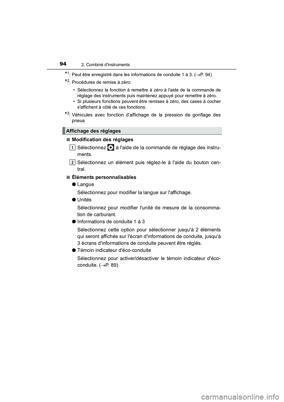TOYOTA CAMRY 2015  Manuel du propriétaire (in French) 942. Combiné dinstruments
CAMRY_D (OM33A86D)
*1: Peut être enregistré dans les informations de conduite 1 à 3. (→P. 94)
*2: Procédures de remise à zéro:
• Sélectionnez la fonction à reme