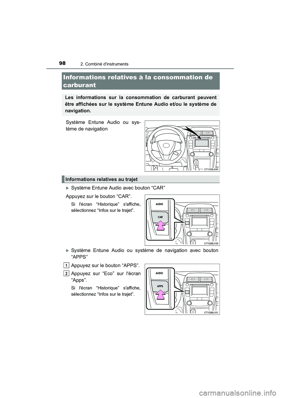 TOYOTA CAMRY 2015  Manuel du propriétaire (in French) 982. Combiné dinstruments
CAMRY_D (OM33A86D)
Système Entune Audio ou sys-
tème de navigation
�XSystème Entune Audio avec bouton “CAR”
Appuyez sur le bouton “CAR”.
Si lécran “Historiqu