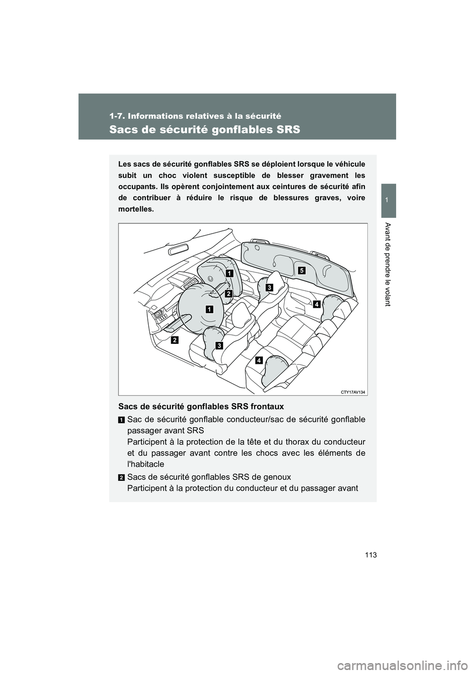 TOYOTA CAMRY 2012  Manuel du propriétaire (in French) 113
1
1-7. Informations relatives à la sécurité
Avant de prendre le volant
CAMRY_D
Sacs de sécurité gonflables SRS
Les sacs de sécurité gonflables SRS se déploient lorsque le véhicule
subit u