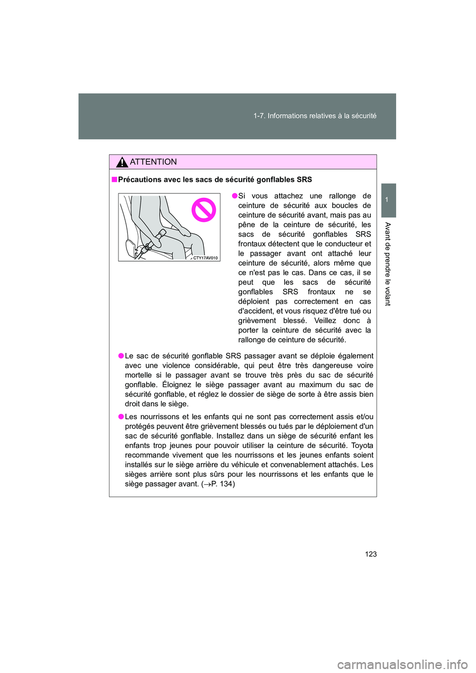 TOYOTA CAMRY 2012  Manuel du propriétaire (in French) 123
1-7. Informations relatives à la sécurité
1
Avant de prendre le volant
CAMRY_D
AT T E N T I O N
■
Précautions avec les sacs de sécurité gonflables SRS
● Le sac de sécurité gonflable SR