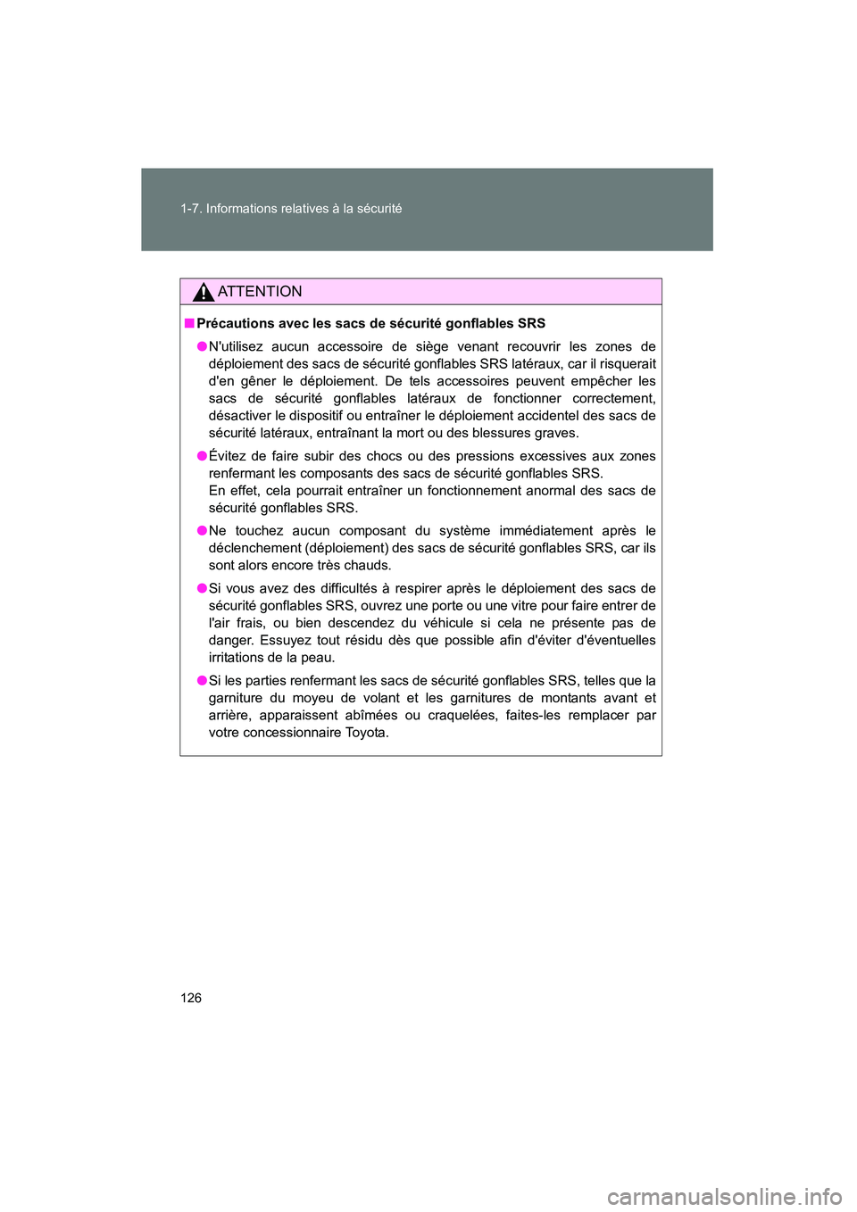 TOYOTA CAMRY 2012  Manuel du propriétaire (in French) 126 1-7. Informations relatives à la sécurité
CAMRY_D
AT T E N T I O N
■Précautions avec les sacs de sécurité gonflables SRS
●Nutilisez aucun accessoire de siège venant recouvrir les zones
