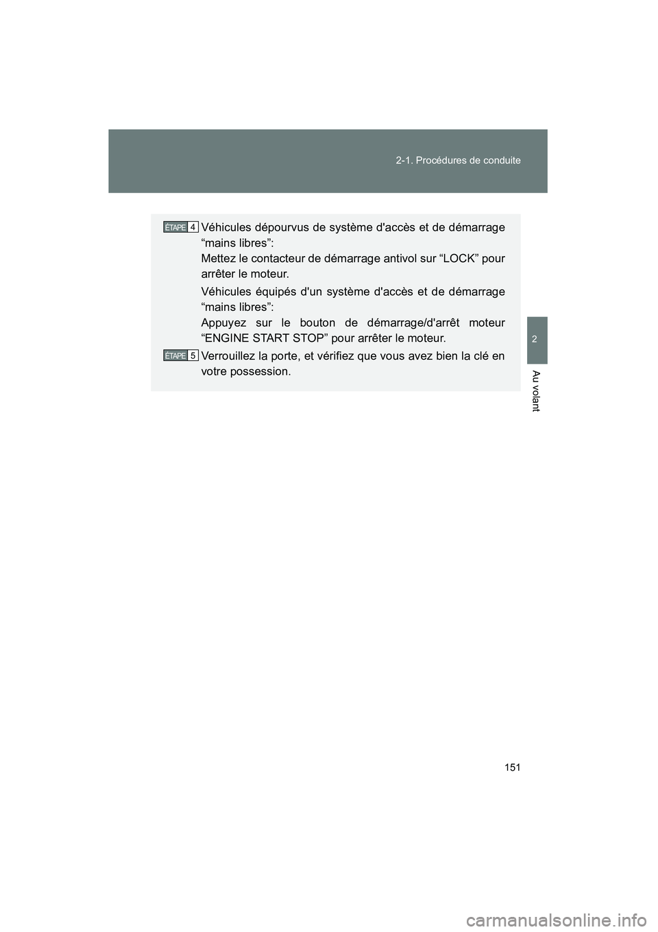 TOYOTA CAMRY 2012 Manuel du propriétaire (in French) 151
2-1. Procédures de conduite
2
Au volant
CAMRY_D
Véhicules dépourvus de système daccès et de démarrage
“mains libres”:
Mettez le contacteur de démarrage antivol sur “LOCK” pour
arr TOYOTA CAMRY 2012 Manuel du propriétaire (in French) 151
2-1. Procédures de conduite
2
Au volant
CAMRY_D
Véhicules dépourvus de système daccès et de démarrage
“mains libres”:
Mettez le contacteur de démarrage antivol sur “LOCK” pour
arr