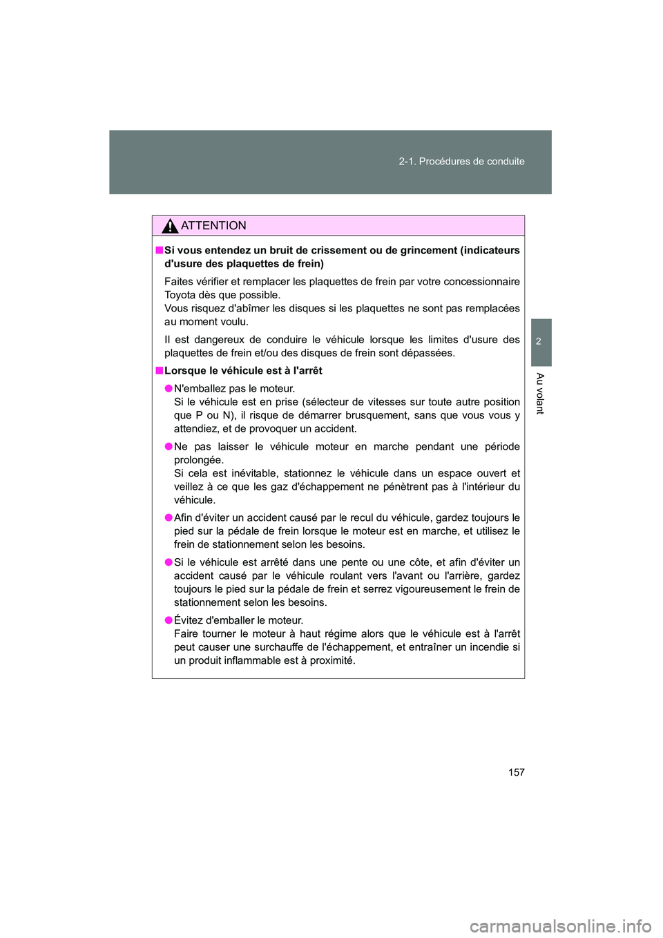 TOYOTA CAMRY 2012 Manuel du propriétaire (in French) 157
2-1. Procédures de conduite
2
Au volant
CAMRY_D
AT T E N T I O N
■
Si vous entendez un bruit de crissement ou de grincement (indicateurs
dusure des plaquettes de frein)
Faites vérifier et rem TOYOTA CAMRY 2012 Manuel du propriétaire (in French) 157
2-1. Procédures de conduite
2
Au volant
CAMRY_D
AT T E N T I O N
■
Si vous entendez un bruit de crissement ou de grincement (indicateurs
dusure des plaquettes de frein)
Faites vérifier et rem