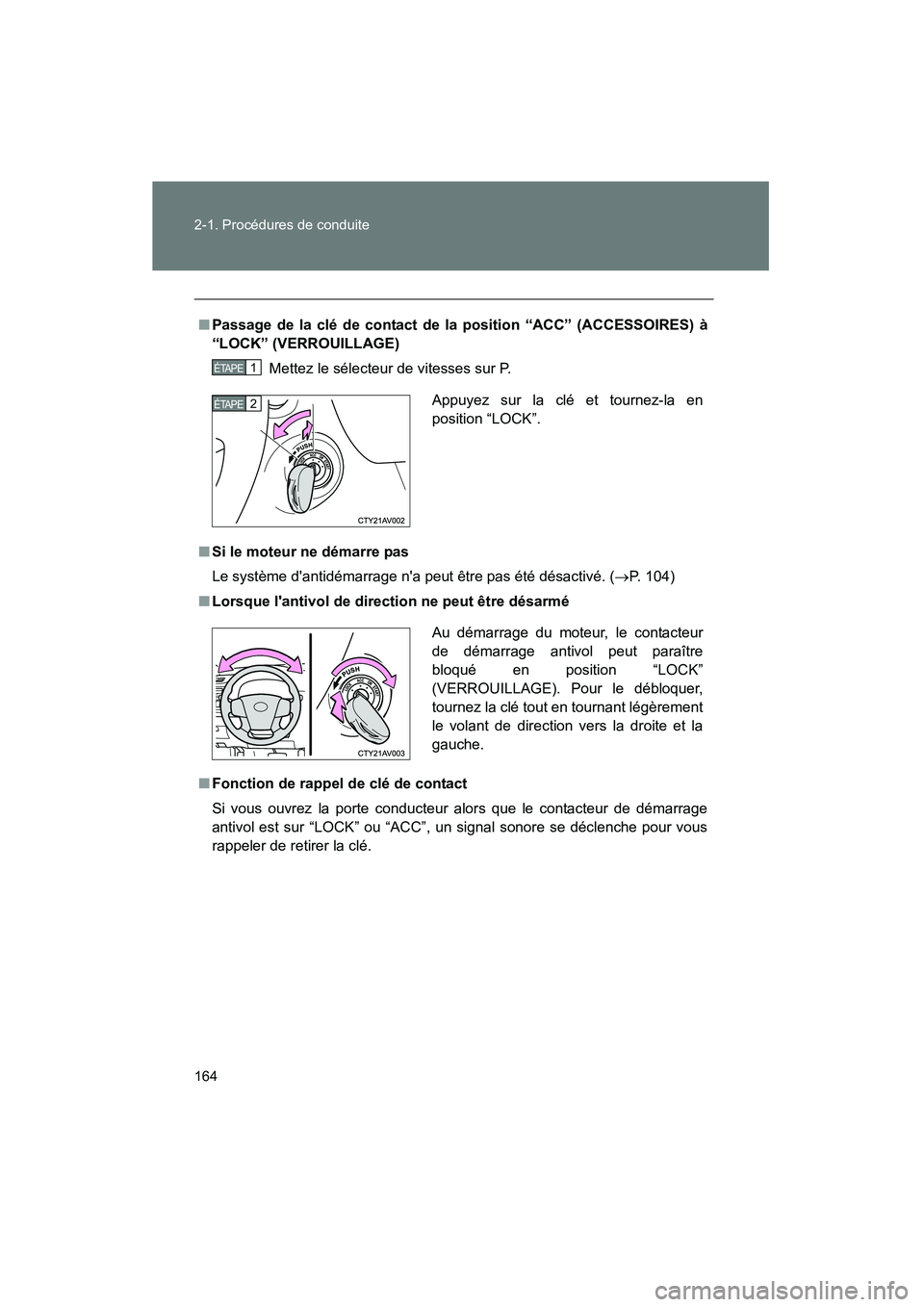TOYOTA CAMRY 2012 Manuel du propriétaire (in French) 164 2-1. Procédures de conduite
CAMRY_D
■Passage de la clé de contact de la position “ACC” (ACCESSOIRES) à
“LOCK” (VERROUILLAGE)
Mettez le sélecteur de vitesses sur P.
■ Si le moteur n TOYOTA CAMRY 2012 Manuel du propriétaire (in French) 164 2-1. Procédures de conduite
CAMRY_D
■Passage de la clé de contact de la position “ACC” (ACCESSOIRES) à
“LOCK” (VERROUILLAGE)
Mettez le sélecteur de vitesses sur P.
■ Si le moteur n