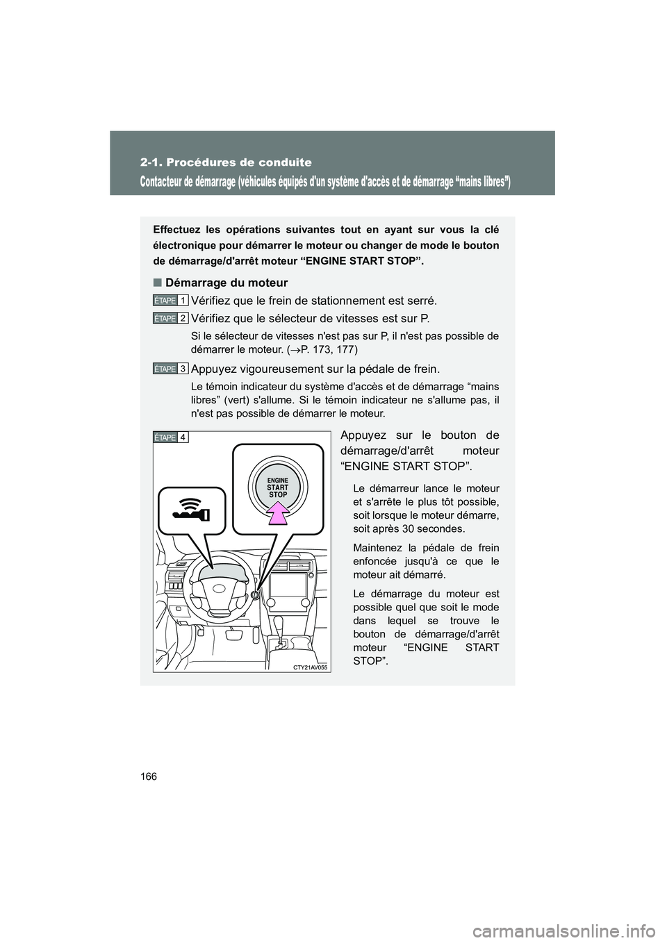 TOYOTA CAMRY 2012 Manuel du propriétaire (in French) 166
2-1. Procédures de conduite
CAMRY_D
Contacteur de démarrage (véhicules équipés dun système daccès et de démarrage “mains libres”)
Effectuez les opérations suivantes tout en ayant su TOYOTA CAMRY 2012 Manuel du propriétaire (in French) 166
2-1. Procédures de conduite
CAMRY_D
Contacteur de démarrage (véhicules équipés dun système daccès et de démarrage “mains libres”)
Effectuez les opérations suivantes tout en ayant su