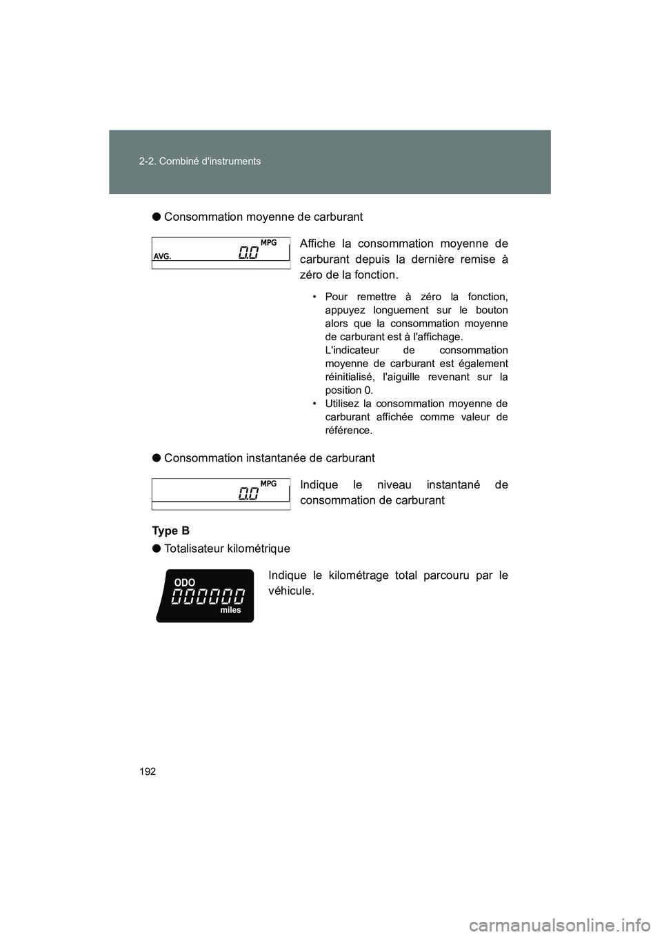TOYOTA CAMRY 2012  Manuel du propriétaire (in French) 192 2-2. Combiné dinstruments
CAMRY_D●
Consommation moyenne de carburant
● Consommation instantanée de carburant
Ty p e  B
● Totalisateur kilométrique Affiche la consommation moyenne de
carb