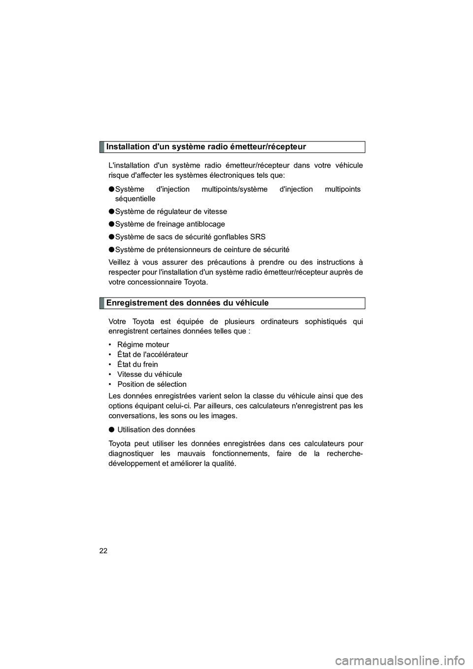 TOYOTA CAMRY 2012  Manuel du propriétaire (in French) CAMRY_D
22
Installation dun système radio émetteur/récepteur
Linstallation dun système radio émetteur/récepteur dans votre véhicule
risque daffecter les systèmes électroniques tels que:
�