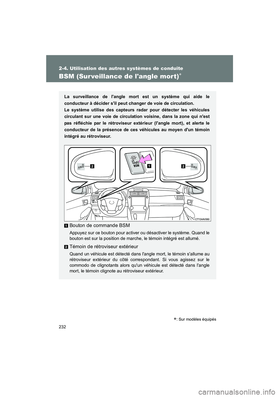 TOYOTA CAMRY 2012  Manuel du propriétaire (in French) 232
2-4. Utilisation des autres systèmes de conduite
CAMRY_D
BSM (Sur veillance de langle mort)∗
∗: Sur modèles équipés
La surveillance de langle mort est un système qui aide le
conducteur 