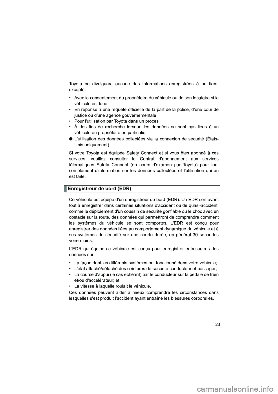 TOYOTA CAMRY 2012 Manuel du propriétaire (in French) CAMRY_D
23
Toyota ne divulguera aucune des informations enregistrées à un tiers,
excepté:
• Avec le consentement du propriétaire du véhicule ou de son locataire si levéhicule est loué
• En TOYOTA CAMRY 2012 Manuel du propriétaire (in French) CAMRY_D
23
Toyota ne divulguera aucune des informations enregistrées à un tiers,
excepté:
• Avec le consentement du propriétaire du véhicule ou de son locataire si levéhicule est loué
• En