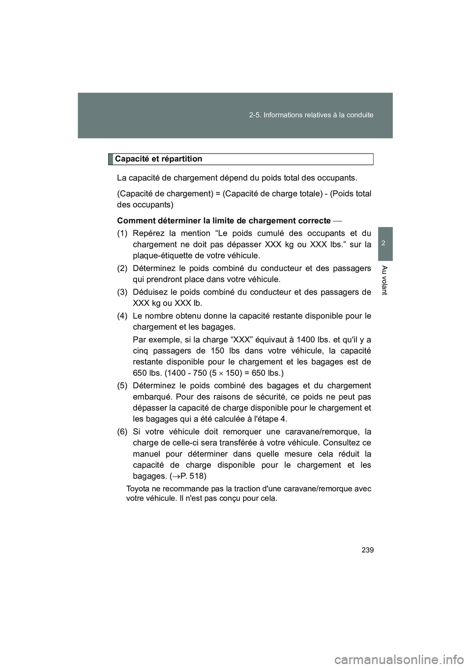 TOYOTA CAMRY 2012  Manuel du propriétaire (in French) 239
2-5. Informations relatives à la conduite
2
Au volant
CAMRY_D
Capacité et répartition
La capacité de chargement dépend du poids total des occupants. 
(Capacité de chargement) = (Capacité de