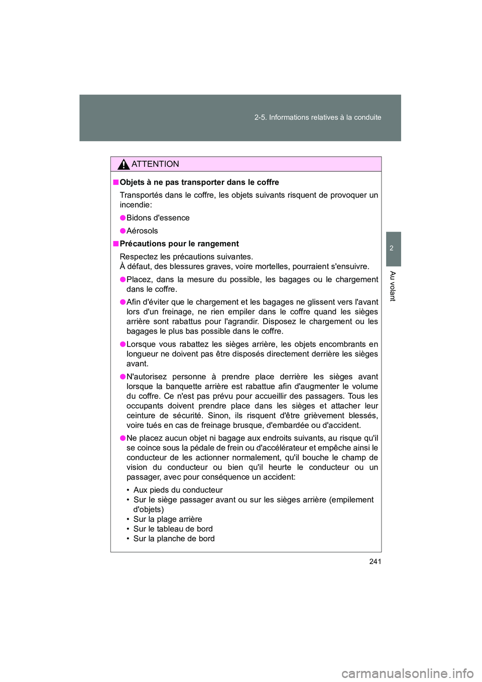 TOYOTA CAMRY 2012  Manuel du propriétaire (in French) 241
2-5. Informations relatives à la conduite
2
Au volant
CAMRY_D
AT T E N T I O N
■Objets à ne pas transporter dans le coffre
Transportés dans le coffre, les objets suivants risquent de provoque