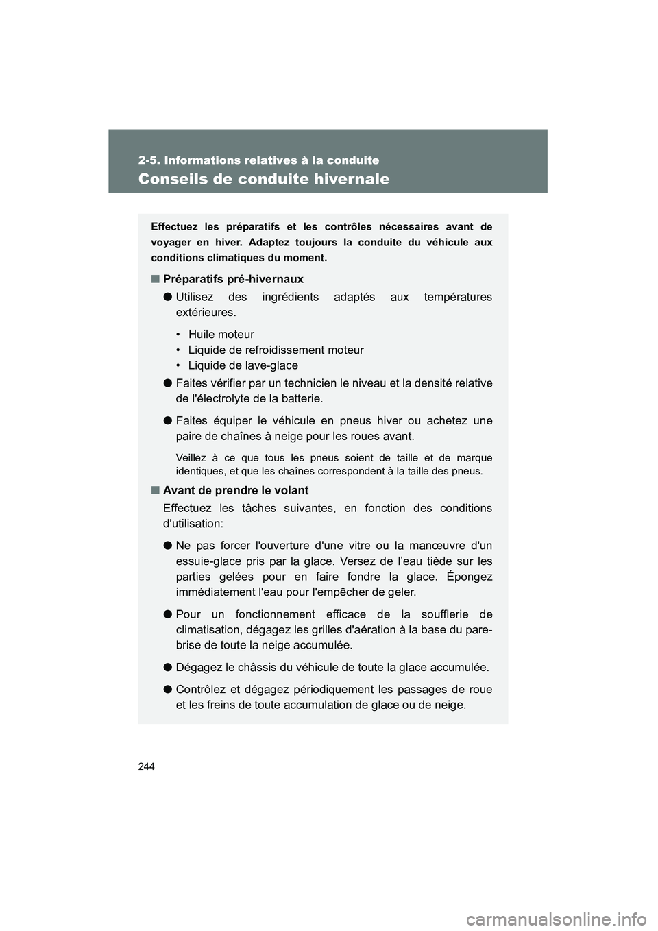 TOYOTA CAMRY 2012  Manuel du propriétaire (in French) 244
2-5. Informations relatives à la conduite
CAMRY_D
Conseils de conduite hivernale
Effectuez les préparatifs et les contrôles nécessaires avant de
voyager en hiver. Adaptez toujours la conduite 