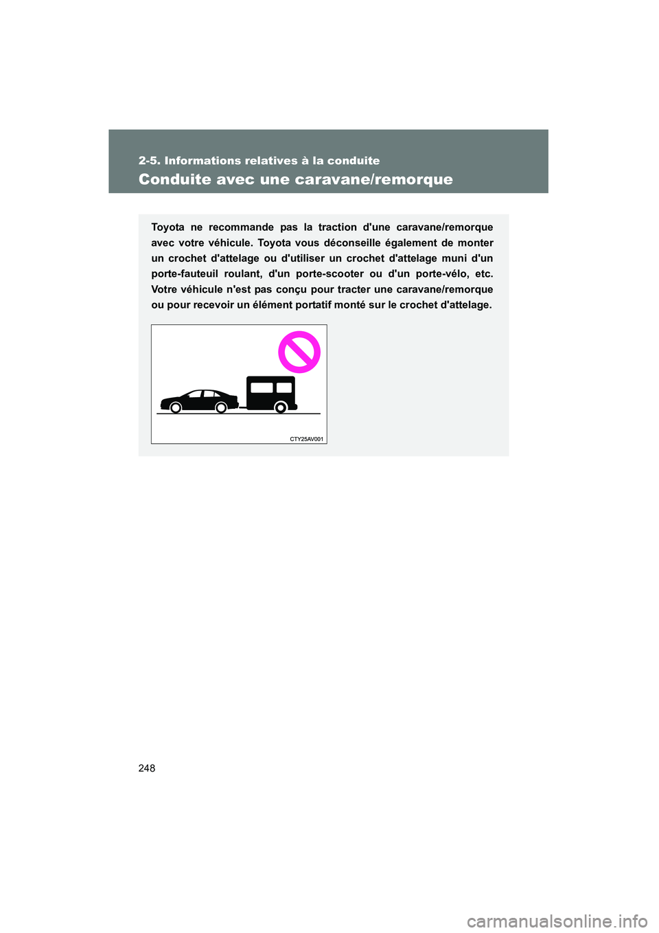 TOYOTA CAMRY 2012  Manuel du propriétaire (in French) 248
2-5. Informations relatives à la conduite
CAMRY_D
Conduite avec une caravane/remorque
Toyota ne recommande pas la traction dune caravane/remorque
avec votre véhicule. Toyota vous déconseille 