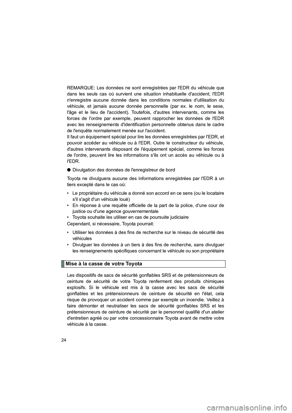 TOYOTA CAMRY 2012 Manuel du propriétaire (in French) CAMRY_D
24
REMARQUE: Les données ne sont enregistrées par lEDR du véhicule que
dans les seuls cas où survient une situation inhabituelle daccident; lEDR
nenregistre aucune donnée dans les con TOYOTA CAMRY 2012 Manuel du propriétaire (in French) CAMRY_D
24
REMARQUE: Les données ne sont enregistrées par lEDR du véhicule que
dans les seuls cas où survient une situation inhabituelle daccident; lEDR
nenregistre aucune donnée dans les con
