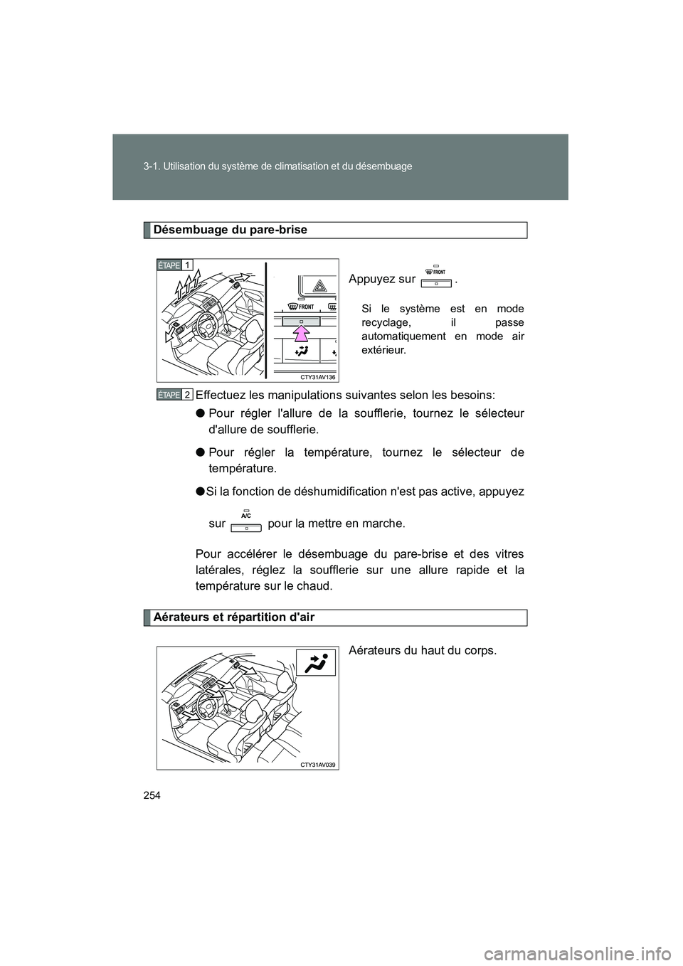 TOYOTA CAMRY 2012  Manuel du propriétaire (in French) 254
3-1. Utilisation du système de climatisation et du désembuage
CAMRY_D
Désembuage du pare-briseAppuyez sur  .
Si le système est en mode
recyclage, il passe
automatiquement en mode air
extérieu