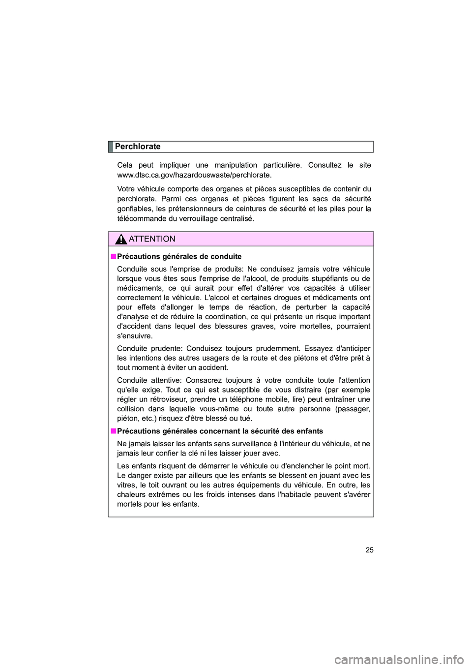 TOYOTA CAMRY 2012  Manuel du propriétaire (in French) CAMRY_D
25
Perchlorate
Cela peut impliquer une manipulation particulière. Consultez le site
www.dtsc.ca.gov/hazardouswaste/perchlorate.
Votre véhicule comporte des organes et pièces susceptibles de