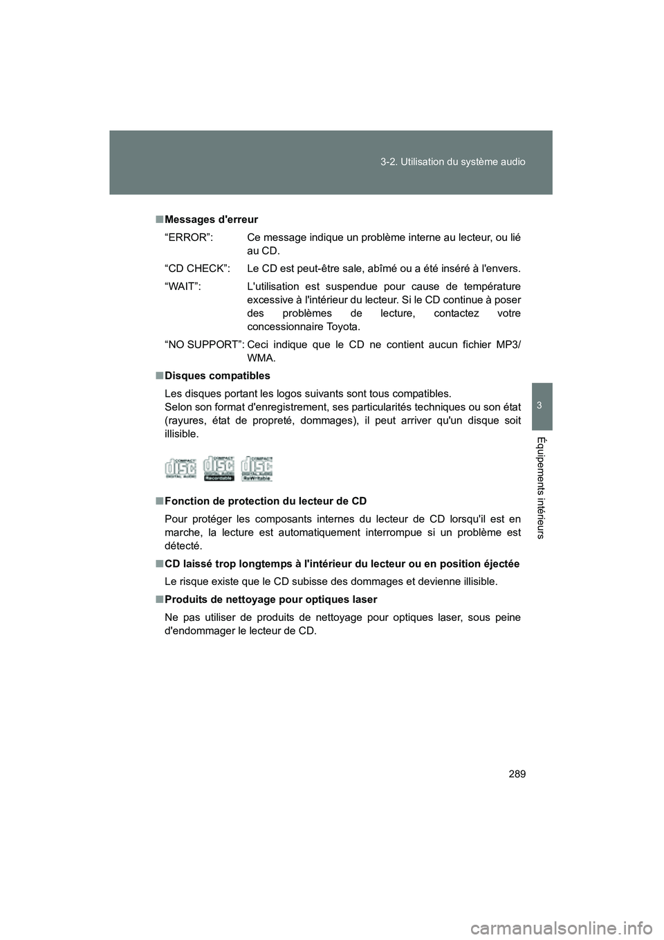 TOYOTA CAMRY 2012 Manuel du propriétaire (in French) 289
3-2. Utilisation du système audio
3
Équipements intérieurs
CAMRY_D
■
Messages derreur
“ERROR”: Ce message indique un problème interne au lecteur, ou lié
au CD.
“CD CHECK”: Le CD e TOYOTA CAMRY 2012 Manuel du propriétaire (in French) 289
3-2. Utilisation du système audio
3
Équipements intérieurs
CAMRY_D
■
Messages derreur
“ERROR”: Ce message indique un problème interne au lecteur, ou lié
au CD.
“CD CHECK”: Le CD e