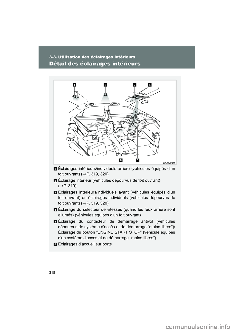 TOYOTA CAMRY 2012 Manuel du propriétaire (in French) 318
CAMRY_D
3-3. Utilisation des éclairages intérieurs
Détail des éclairages intérieurs
Éclairages intérieurs/individuels arrière (véhicules équipés dun
toit ouvrant) (→P. 319, 320)
Écl TOYOTA CAMRY 2012 Manuel du propriétaire (in French) 318
CAMRY_D
3-3. Utilisation des éclairages intérieurs
Détail des éclairages intérieurs
Éclairages intérieurs/individuels arrière (véhicules équipés dun
toit ouvrant) (→P. 319, 320)
Écl