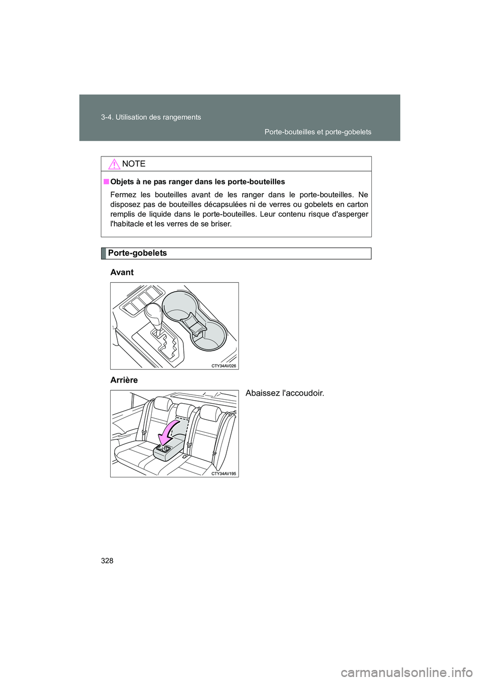 TOYOTA CAMRY 2012  Manuel du propriétaire (in French) 328 3-4. Utilisation des rangements
CAMRY_D
Porte-gobeletsAvant
Arrière Abaissez laccoudoir.
NOTE
■Objets à ne pas ranger dans les porte-bouteilles
Fermez les bouteilles avant de les ranger dans 