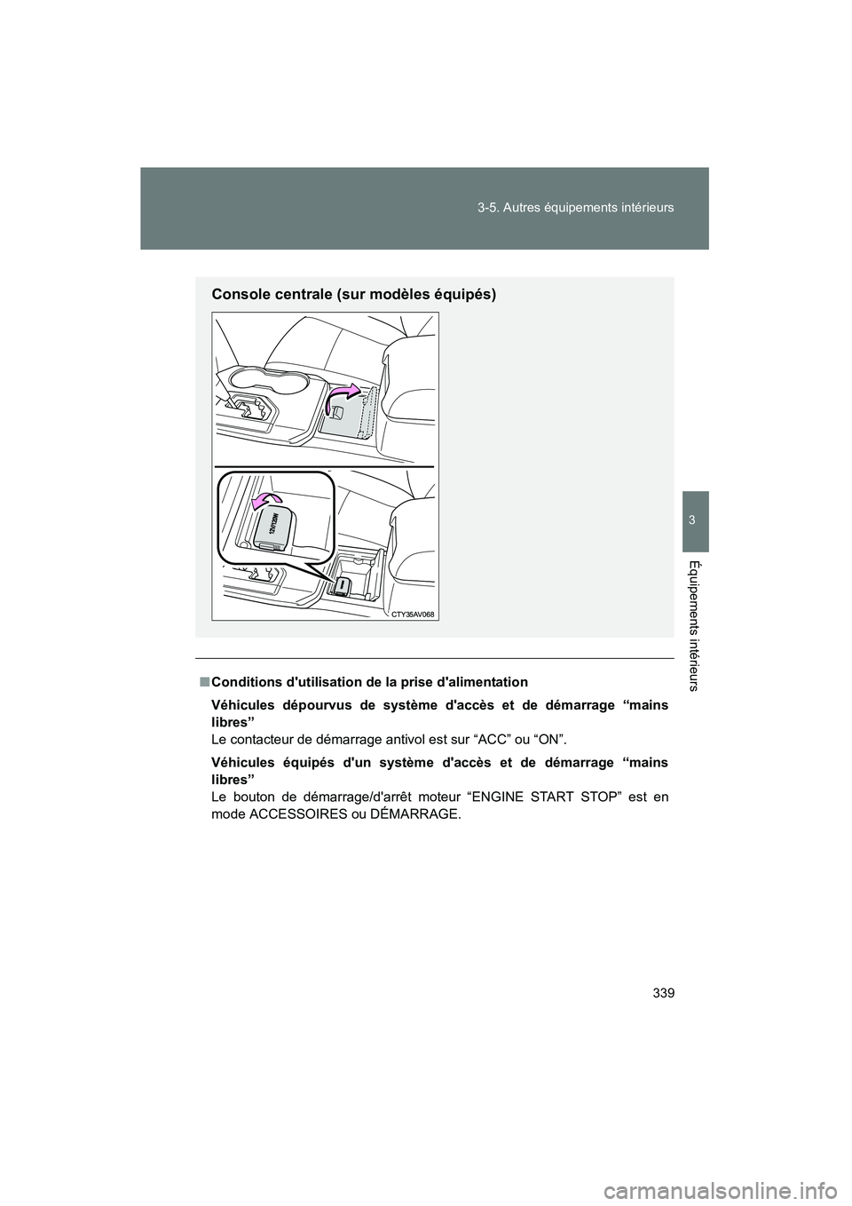 TOYOTA CAMRY 2012  Manuel du propriétaire (in French) 339
3-5. Autres équipements intérieurs
3
Équipements intérieurs
CAMRY_D
■
Conditions dutilisation de la prise dalimentation
Véhicules dépourvus de système daccès et de démarrage “mains