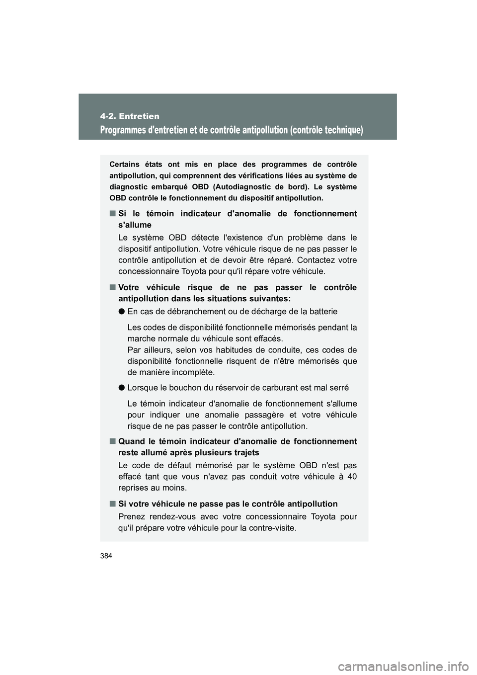 TOYOTA CAMRY 2012 Manuel du propriétaire (in French) 384
4-2. Entretien
CAMRY_D
Programmes dentretien et de contrôle antipollution (contrôle technique)
Certains états ont mis en place des programmes de contrôle
antipollution, qui comprennent des v TOYOTA CAMRY 2012 Manuel du propriétaire (in French) 384
4-2. Entretien
CAMRY_D
Programmes dentretien et de contrôle antipollution (contrôle technique)
Certains états ont mis en place des programmes de contrôle
antipollution, qui comprennent des v