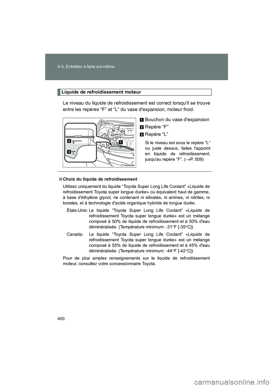 TOYOTA CAMRY 2012 Manuel du propriétaire (in French) 400 4-3. Entretien à faire soi-même
CAMRY_D
Liquide de refroidissement moteurLe niveau du liquide de refroidissement est correct lorsquil se trouve
entre les repères “F” et “L” du vase de TOYOTA CAMRY 2012 Manuel du propriétaire (in French) 400 4-3. Entretien à faire soi-même
CAMRY_D
Liquide de refroidissement moteurLe niveau du liquide de refroidissement est correct lorsquil se trouve
entre les repères “F” et “L” du vase de
