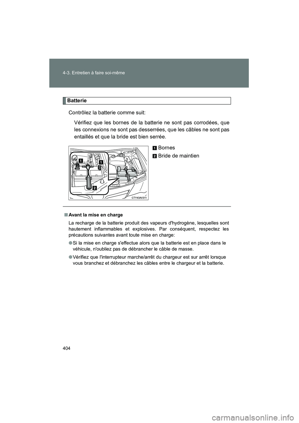TOYOTA CAMRY 2012 Manuel du propriétaire (in French) 404 4-3. Entretien à faire soi-même
CAMRY_D
BatterieContrôlez la batterie comme suit: Vérifiez que les bornes de la batterie ne sont pas corrodées, que
les connexions ne sont pas desserrées, que TOYOTA CAMRY 2012 Manuel du propriétaire (in French) 404 4-3. Entretien à faire soi-même
CAMRY_D
BatterieContrôlez la batterie comme suit: Vérifiez que les bornes de la batterie ne sont pas corrodées, que
les connexions ne sont pas desserrées, que