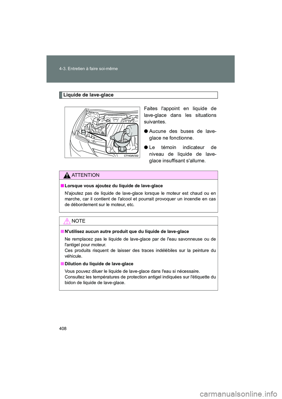 TOYOTA CAMRY 2012 Manuel du propriétaire (in French) 408 4-3. Entretien à faire soi-même
CAMRY_D
Liquide de lave-glaceFaites lappoint en liquide de
lave-glace dans les situations
suivantes.
●Aucune des buses de lave-
glace ne fonctionne.
● Le té TOYOTA CAMRY 2012 Manuel du propriétaire (in French) 408 4-3. Entretien à faire soi-même
CAMRY_D
Liquide de lave-glaceFaites lappoint en liquide de
lave-glace dans les situations
suivantes.
●Aucune des buses de lave-
glace ne fonctionne.
● Le té
