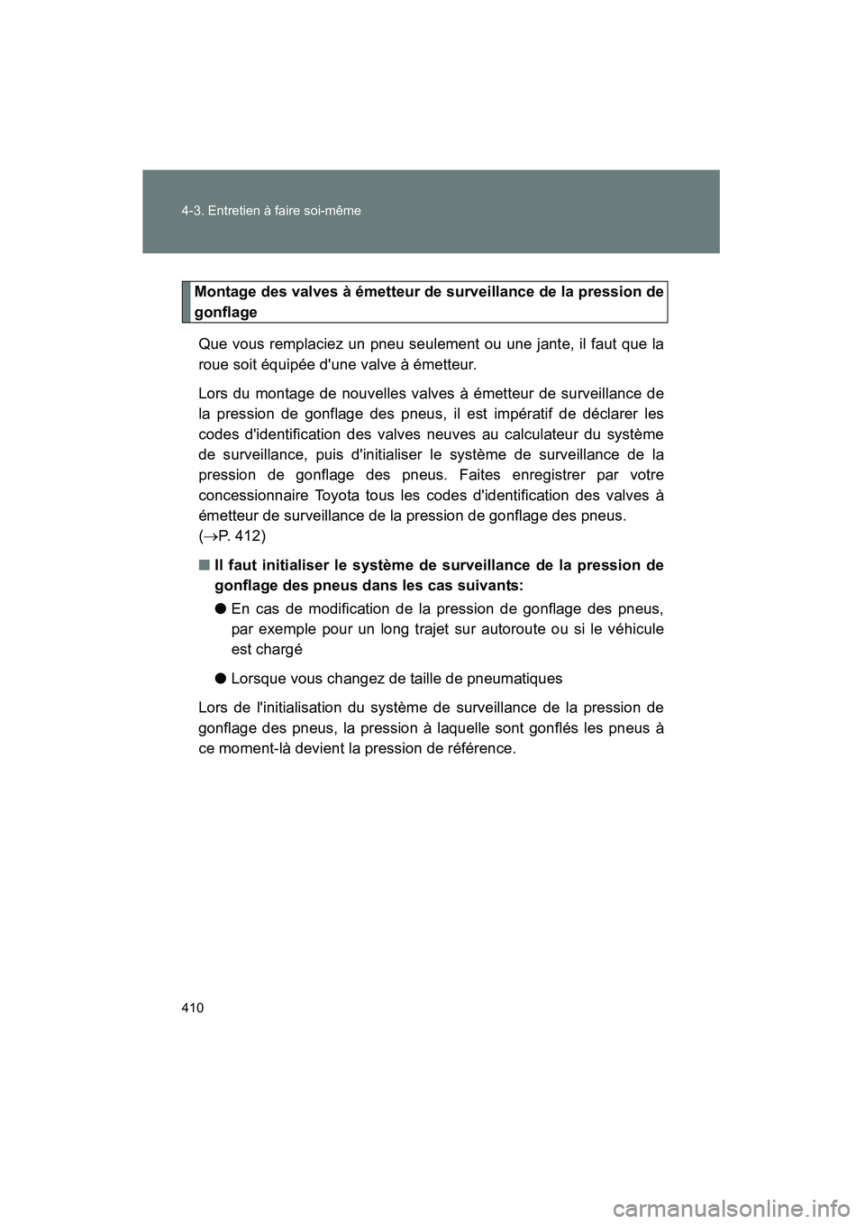TOYOTA CAMRY 2012 Manuel du propriétaire (in French) 410 4-3. Entretien à faire soi-même
CAMRY_D
Montage des valves à émetteur de surveillance de la pression de
gonflageQue vous remplaciez un pneu seulement ou une jante, il faut que la
roue soit éq TOYOTA CAMRY 2012 Manuel du propriétaire (in French) 410 4-3. Entretien à faire soi-même
CAMRY_D
Montage des valves à émetteur de surveillance de la pression de
gonflageQue vous remplaciez un pneu seulement ou une jante, il faut que la
roue soit éq