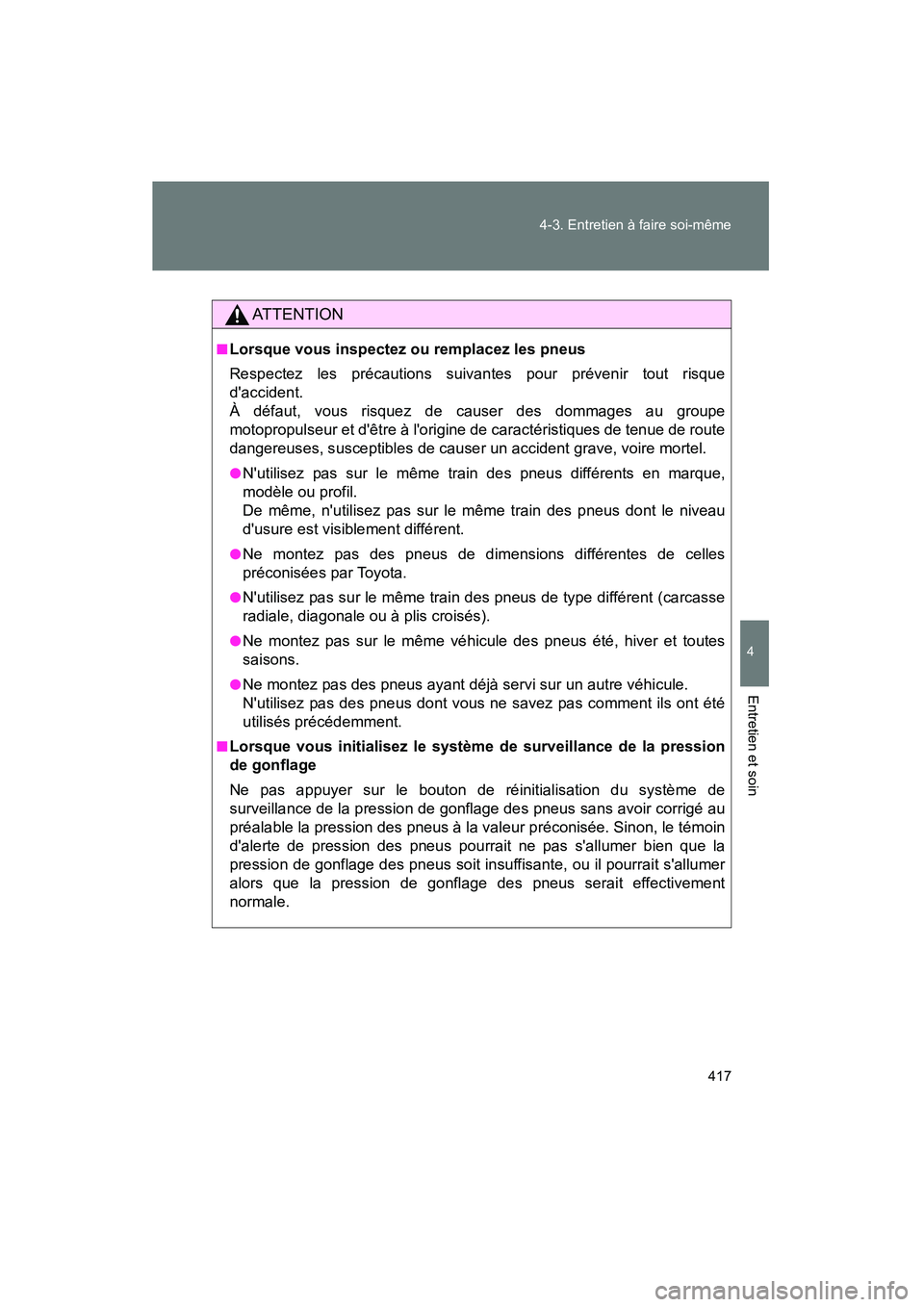 TOYOTA CAMRY 2012 Manuel du propriétaire (in French) 417
4-3. Entretien à faire soi-même
4
Entretien et soin
CAMRY_D
AT T E N T I O N
■Lorsque vous inspectez ou remplacez les pneus
Respectez les précautions suivantes pour prévenir tout risque
dac TOYOTA CAMRY 2012 Manuel du propriétaire (in French) 417
4-3. Entretien à faire soi-même
4
Entretien et soin
CAMRY_D
AT T E N T I O N
■Lorsque vous inspectez ou remplacez les pneus
Respectez les précautions suivantes pour prévenir tout risque
dac