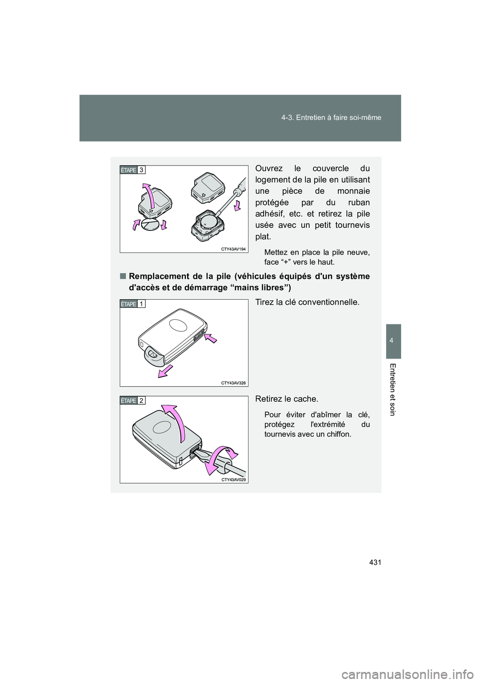 TOYOTA CAMRY 2012  Manuel du propriétaire (in French) 431
4-3. Entretien à faire soi-même
4
Entretien et soin
CAMRY_D
Ouvrez le couvercle du
logement de la pile en utilisant
une pièce de monnaie
protégée par du ruban
adhésif, etc. et retirez la pil
