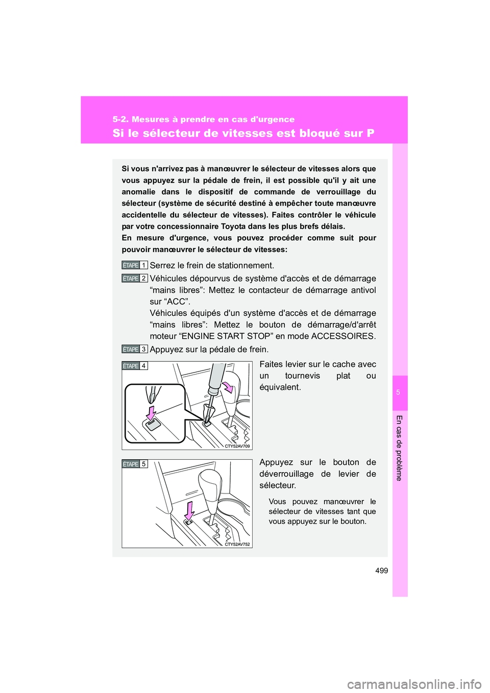 TOYOTA CAMRY 2012 Manuel du propriétaire (in French) 5
En cas de problème
499
5-2. Mesures à prendre en cas durgence
CAMRY_D
Si le sélecteur de vitesses est bloqué sur P
Si vous narrivez pas à manœuvrer le sélecteur de vitesses alors que
vous a TOYOTA CAMRY 2012 Manuel du propriétaire (in French) 5
En cas de problème
499
5-2. Mesures à prendre en cas durgence
CAMRY_D
Si le sélecteur de vitesses est bloqué sur P
Si vous narrivez pas à manœuvrer le sélecteur de vitesses alors que
vous a