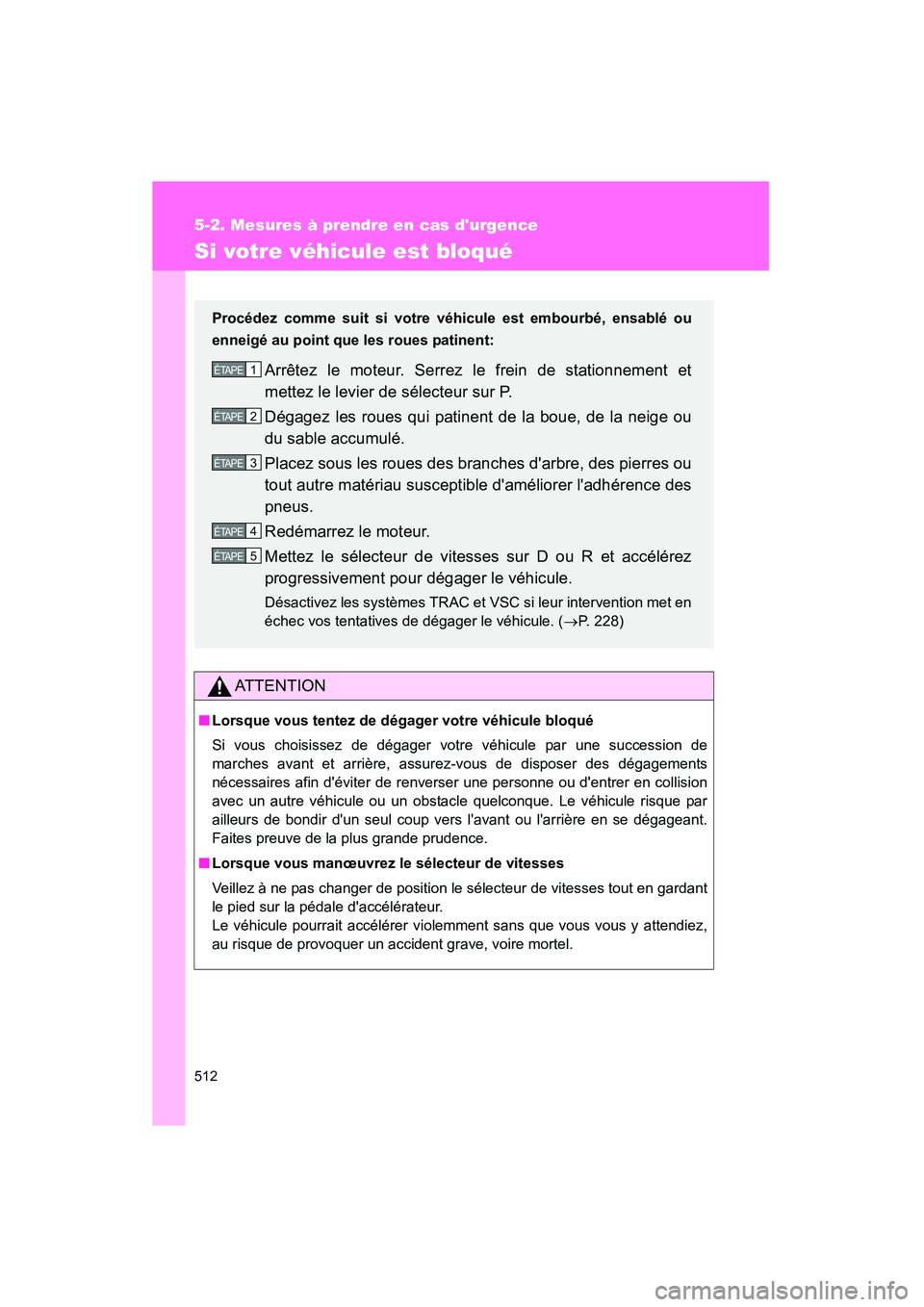 TOYOTA CAMRY 2012 Manuel du propriétaire (in French) 512
5-2. Mesures à prendre en cas durgence
CAMRY_D
Si votre véhicule est bloqué
AT T E N T I O N
■Lorsque vous tentez de dégager votre véhicule bloqué
Si vous choisissez de dégager votre vé TOYOTA CAMRY 2012 Manuel du propriétaire (in French) 512
5-2. Mesures à prendre en cas durgence
CAMRY_D
Si votre véhicule est bloqué
AT T E N T I O N
■Lorsque vous tentez de dégager votre véhicule bloqué
Si vous choisissez de dégager votre vé