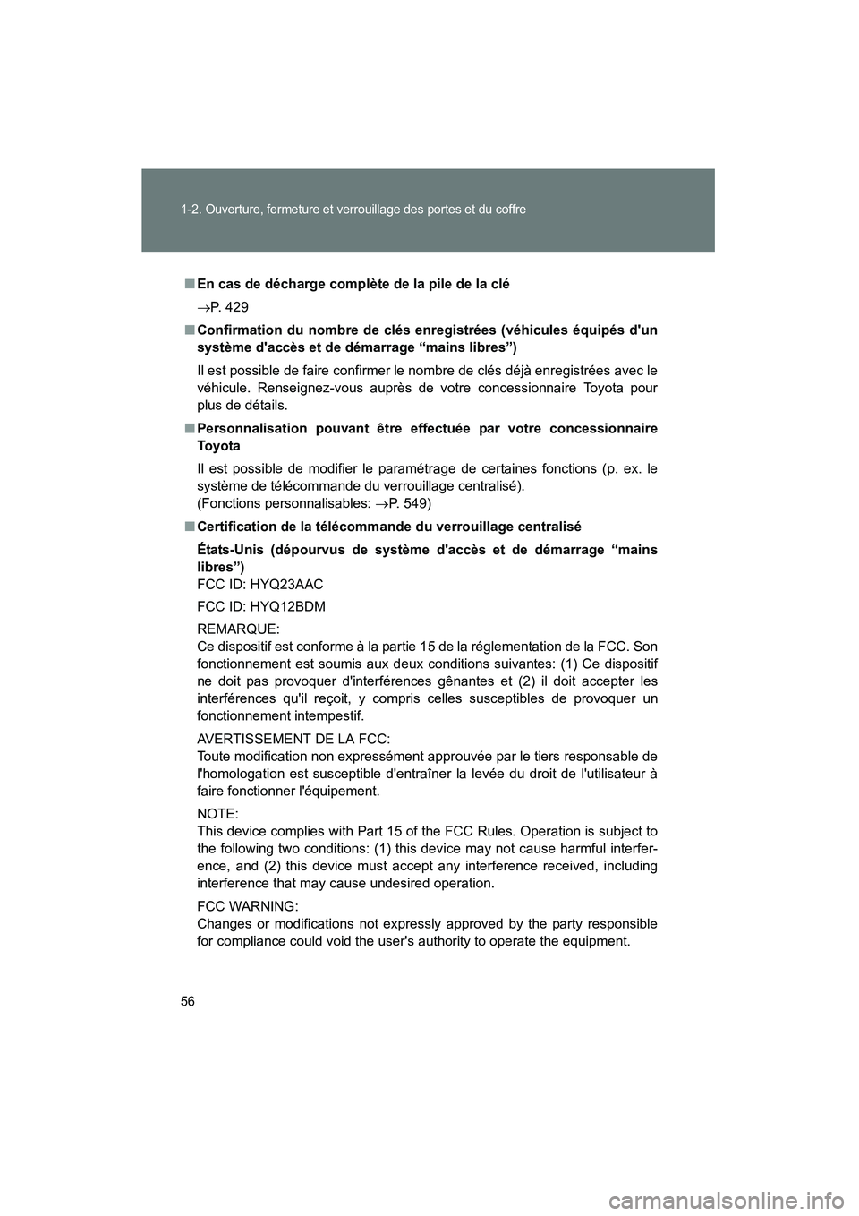TOYOTA CAMRY 2012 Manuel du propriétaire (in French) 56
1-2. Ouverture, fermeture et verrouillage des portes et du coffre
CAMRY_D
■En cas de décharge complète de la pile de la clé
→ P. 429
■ Confirmation du nombre de clés enregistrées (véhic TOYOTA CAMRY 2012 Manuel du propriétaire (in French) 56
1-2. Ouverture, fermeture et verrouillage des portes et du coffre
CAMRY_D
■En cas de décharge complète de la pile de la clé
→ P. 429
■ Confirmation du nombre de clés enregistrées (véhic