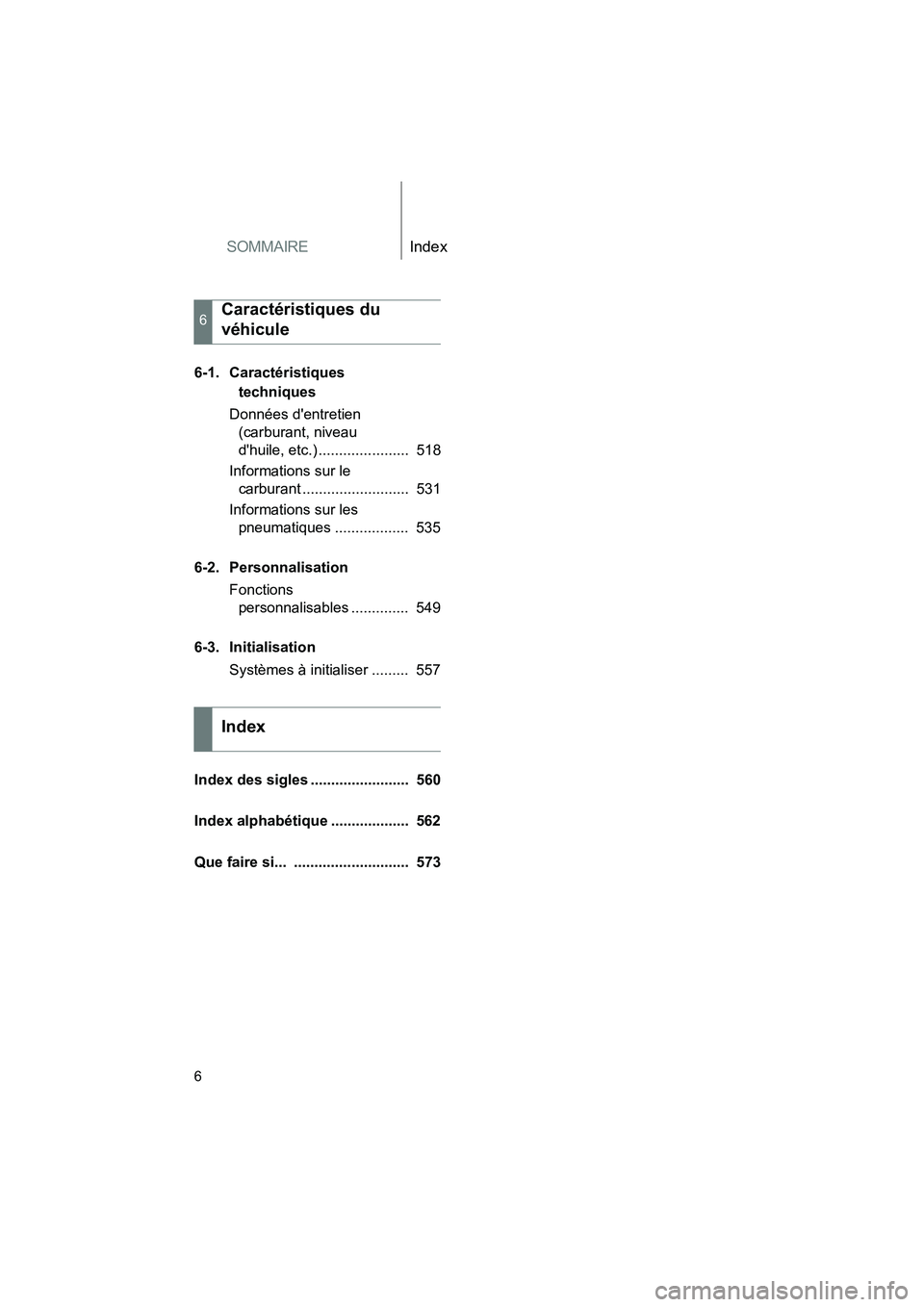 TOYOTA CAMRY 2012  Manuel du propriétaire (in French) SOMMAIREIndex
CAMRY_D
6
6-1. Caractéristiques techniques
Données dentretien  (carburant, niveau 
dhuile, etc.) ......................  518
Informations sur le  carburant ..........................
