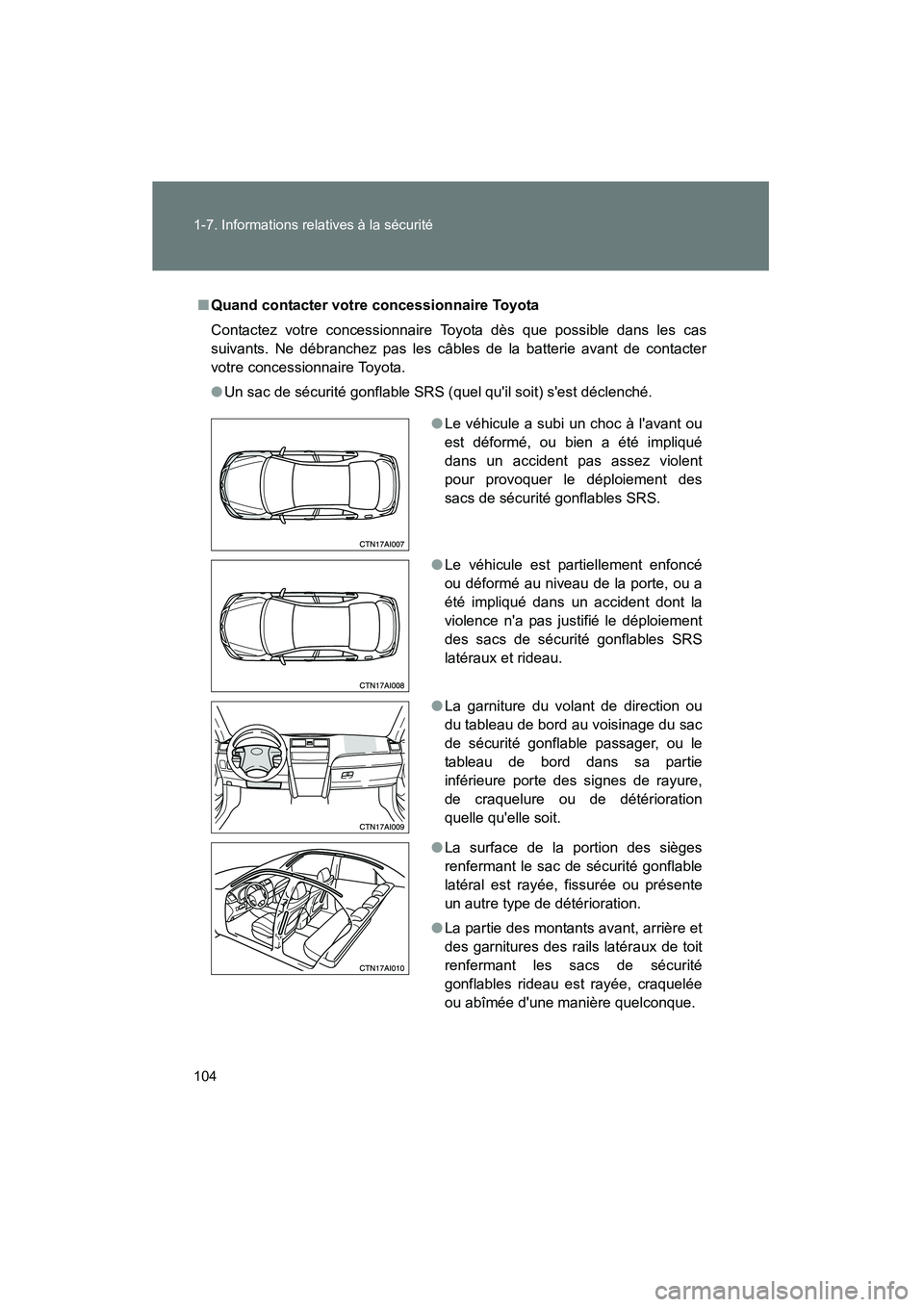 TOYOTA CAMRY 2008 Manuel du propriétaire (in French) 104 1-7. Informations relatives à la sécurité
CAMRY_D_(L/O_0707)
■Quand contacter votre concessionnaire Toyota
Contactez votre concessionnaire Toyota dès que possible dans les cas
suivants. Ne d TOYOTA CAMRY 2008 Manuel du propriétaire (in French) 104 1-7. Informations relatives à la sécurité
CAMRY_D_(L/O_0707)
■Quand contacter votre concessionnaire Toyota
Contactez votre concessionnaire Toyota dès que possible dans les cas
suivants. Ne d