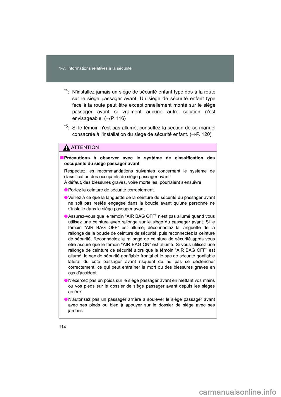 TOYOTA CAMRY 2008  Manuel du propriétaire (in French) 114 1-7. Informations relatives à la sécurité
CAMRY_D_(L/O_0707)
*4: Ninstallez jamais un siège de sécurité enfant type dos à la routesur le siège passager avant. Un siège de sécurité enfa